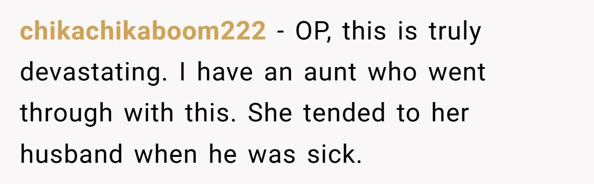 Widower Figures Out A Betrayal After Wife's Passing, Now He Is Grieving In Complex Emotions chikachikaboom222 − OP, this is truly devastating. I have an aunt who went through with this. She tended to her husband when he was sick.
