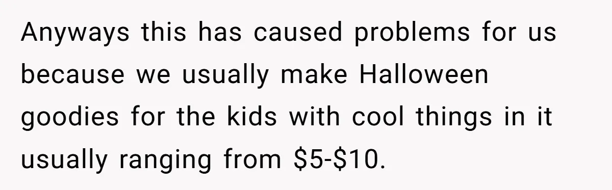 Mom Prepares Special Halloween Goodie Bags For Neighborhood, Somehow Faces Furious Visiting Children Anyways this has caused problems for us because we usually make Halloween goodies for the kids with cool things in it usually ranging from $5-$10.