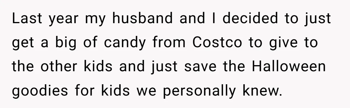 Mom Prepares Special Halloween Goodie Bags For Neighborhood, Somehow Faces Furious Visiting Children Last year my husband and I decided to just get a big of candy from Costco to give to the other kids and just save the Halloween goodies for kids...