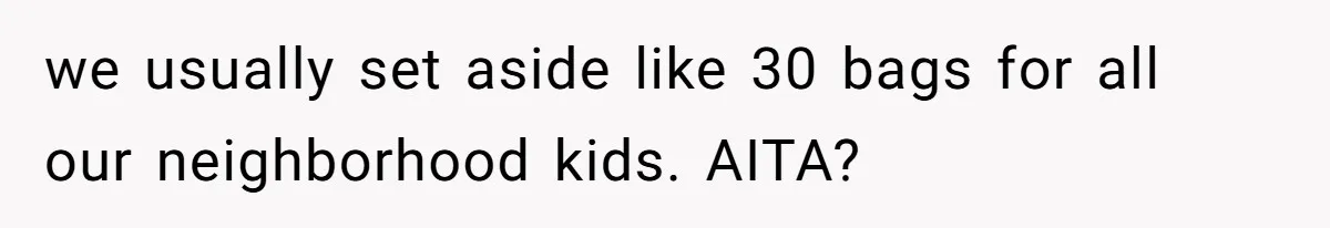 Mom Prepares Special Halloween Goodie Bags For Neighborhood, Somehow Faces Furious Visiting Children we usually set aside like 30 bags for all our neighborhood kids. AITA?