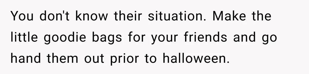 Mom Prepares Special Halloween Goodie Bags For Neighborhood, Somehow Faces Furious Visiting Children You don't know their situation. Make the little goodie bags for your friends and go hand them out prior to halloween.