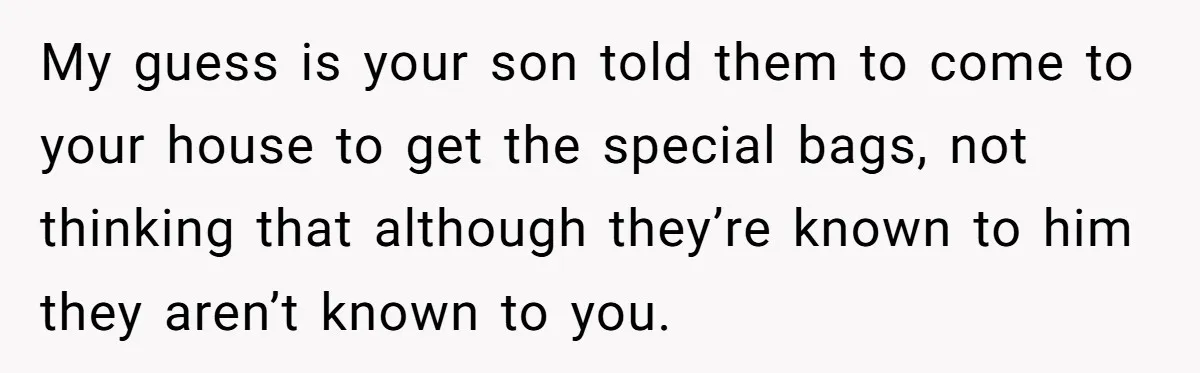 Mom Prepares Special Halloween Goodie Bags For Neighborhood, Somehow Faces Furious Visiting Children My guess is your son told them to come to your house to get the special bags, not thinking that although they’re known to him they aren’t known to you.