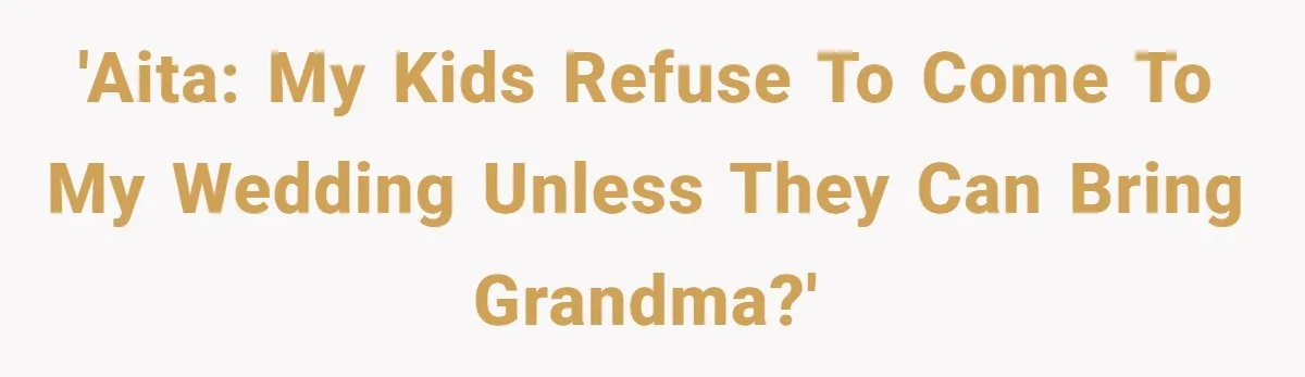 His Kids Boycott His Wedding After He Refuses To Invite Grandma, Family Drama Explodes 'AITA: my kids refuse to come to my wedding unless they can bring grandma?'