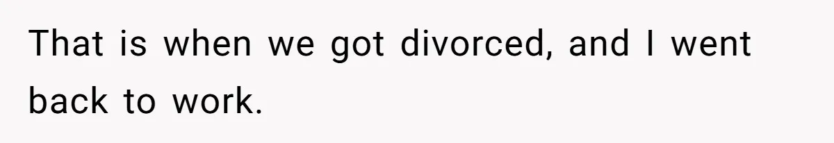 His Kids Boycott His Wedding After He Refuses To Invite Grandma, Family Drama Explodes That is when we got divorced, and I went back to work.