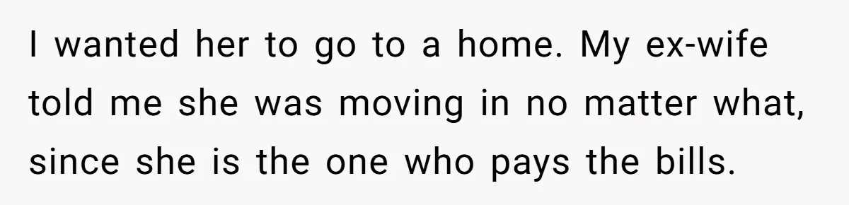 His Kids Boycott His Wedding After He Refuses To Invite Grandma, Family Drama Explodes I wanted her to go to a home. My ex-wife told me she was moving in no matter what, since she is the one who pays the bills.