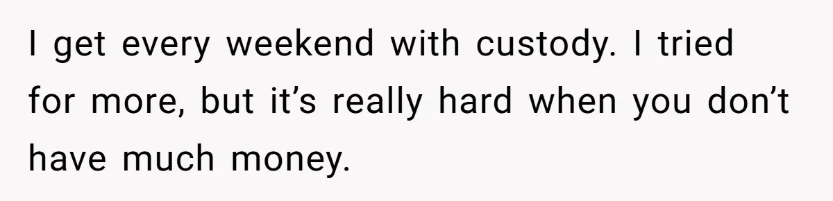 His Kids Boycott His Wedding After He Refuses To Invite Grandma, Family Drama Explodes I get every weekend with custody. I tried for more, but it’s really hard when you don’t have much money.