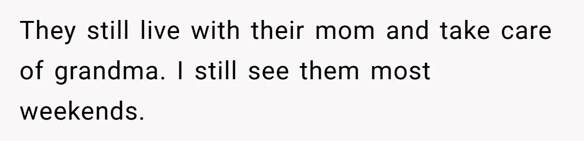 His Kids Boycott His Wedding After He Refuses To Invite Grandma, Family Drama Explodes They still live with their mom and take care of grandma. I still see them most weekends.