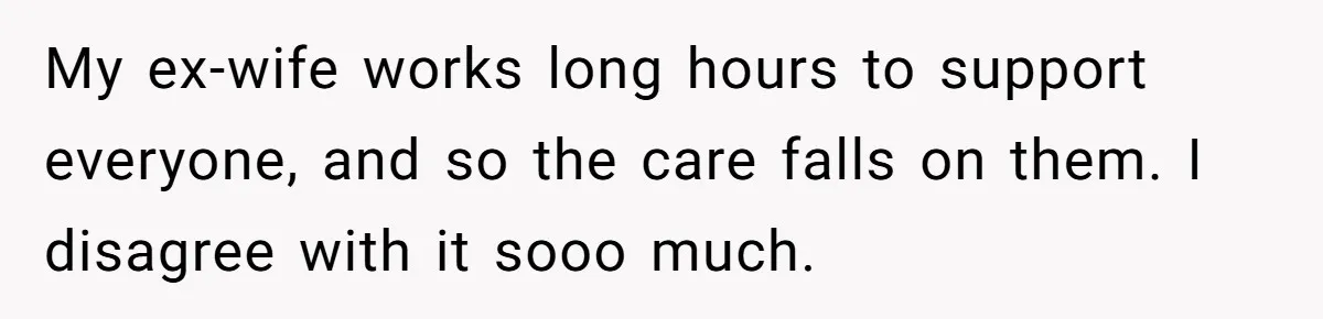 His Kids Boycott His Wedding After He Refuses To Invite Grandma, Family Drama Explodes My ex-wife works long hours to support everyone, and so the care falls on them. I disagree with it sooo much.