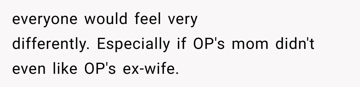 His Kids Boycott His Wedding After He Refuses To Invite Grandma, Family Drama Explodes everyone would feel very differently. Especially if OP's mom didn't even like OP's ex-wife.
