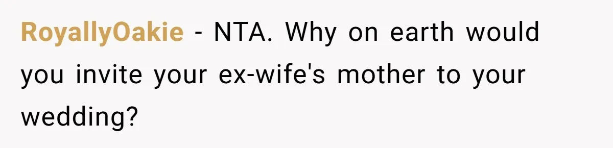 His Kids Boycott His Wedding After He Refuses To Invite Grandma, Family Drama Explodes RoyallyOakie − NTA. Why on earth would you invite your ex-wife's mother to your wedding?