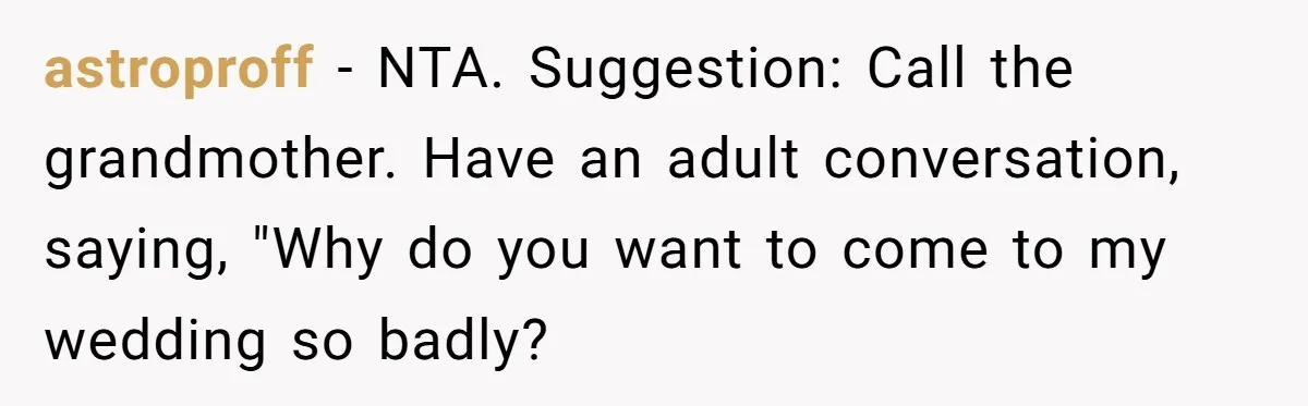 His Kids Boycott His Wedding After He Refuses To Invite Grandma, Family Drama Explodes astroproff − NTA. Suggestion: Call the grandmother. Have an adult conversation, saying, "Why do you want to come to my wedding so badly?