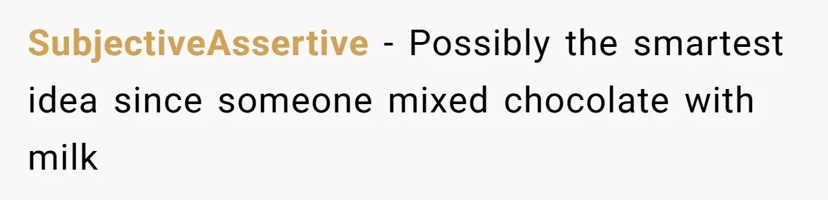 SubjectiveAssertive − Possibly the smartest idea since someone mixed chocolate with milk