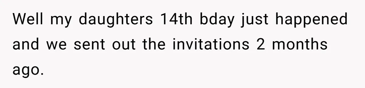 Parent Launches Daughter Birthday Party On Time, Without Chronically Tardy Grandparents Well my daughters 14th bday just happened and we sent out the invitations 2 months ago.