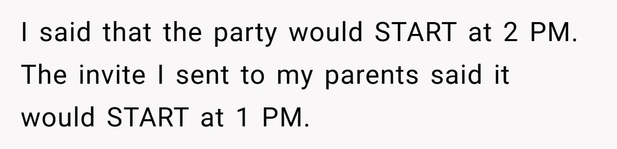 Parent Launches Daughter Birthday Party On Time, Without Chronically Tardy Grandparents I said that the party would START at 2 PM. The invite I sent to my parents said it would START at 1 PM.
