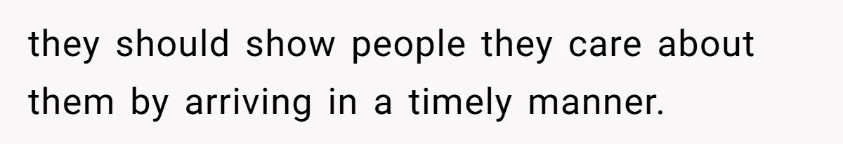 Parent Launches Daughter Birthday Party On Time, Without Chronically Tardy Grandparents they should show people they care about them by arriving in a timely manner.