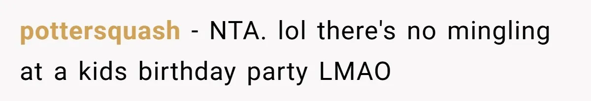 Parent Launches Daughter Birthday Party On Time, Without Chronically Tardy Grandparents pottersquash − NTA. lol there's no mingling at a kids birthday party LMAO