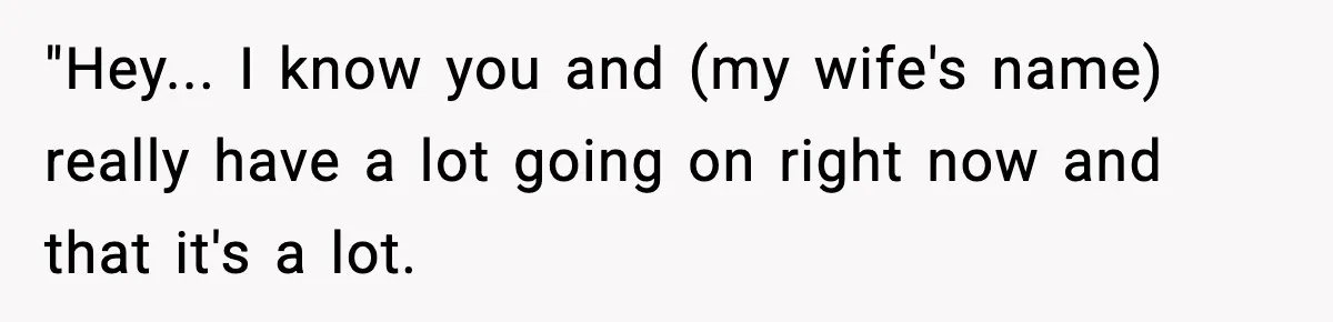 Man Says Wife’s Friend Made A Move While She Was Pregnant, Now He’s Worried She Won’t Believe Him "Hey... I know you and (my wife's name) really have a lot going on right now and that it's a lot.