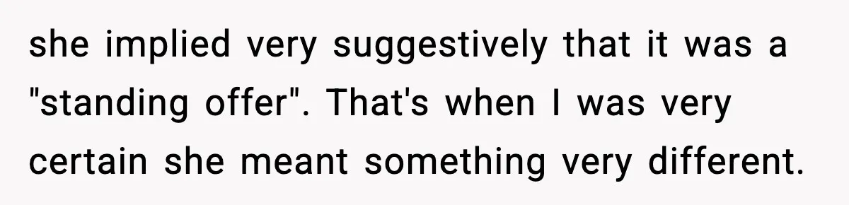 Man Says Wife’s Friend Made A Move While She Was Pregnant, Now He’s Worried She Won’t Believe Him she implied very suggestively that it was a "standing offer". That's when I was very certain she meant something very different.