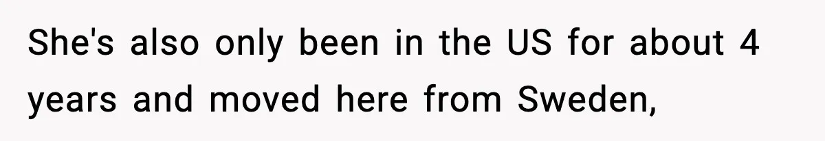 Man Says Wife’s Friend Made A Move While She Was Pregnant, Now He’s Worried She Won’t Believe Him She's also only been in the US for about 4 years and moved here from Sweden,