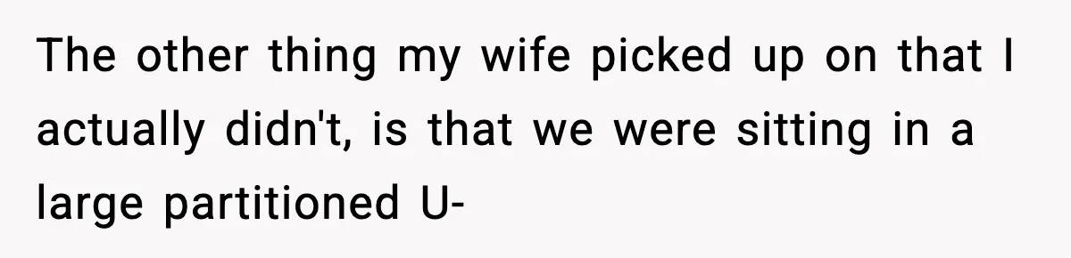 Man Says Wife’s Friend Made A Move While She Was Pregnant, Now He’s Worried She Won’t Believe Him The other thing my wife picked up on that I actually didn't, is that we were sitting in a large partitioned U-