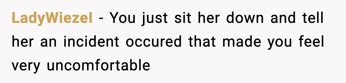 Man Says Wife’s Friend Made A Move While She Was Pregnant, Now He’s Worried She Won’t Believe Him LadyWiezeI − You just sit her down and tell her an incident occured that made you feel very uncomfortable