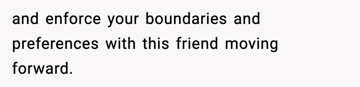 Man Says Wife’s Friend Made A Move While She Was Pregnant, Now He’s Worried She Won’t Believe Him and enforce your boundaries and preferences with this friend moving forward.