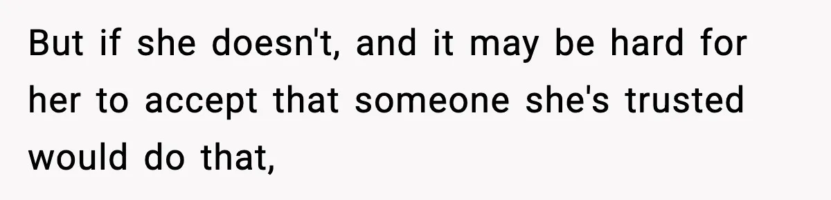 Man Says Wife’s Friend Made A Move While She Was Pregnant, Now He’s Worried She Won’t Believe Him But if she doesn't, and it may be hard for her to accept that someone she's trusted would do that,