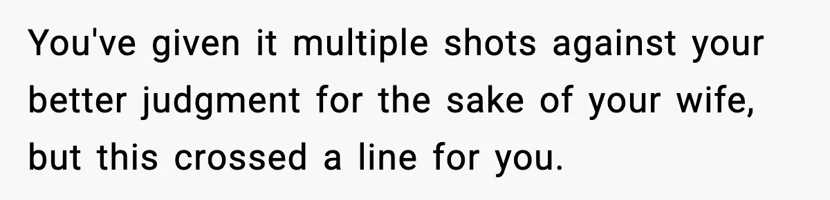 Man Says Wife’s Friend Made A Move While She Was Pregnant, Now He’s Worried She Won’t Believe Him You've given it multiple shots against your better judgment for the sake of your wife, but this crossed a line for you.