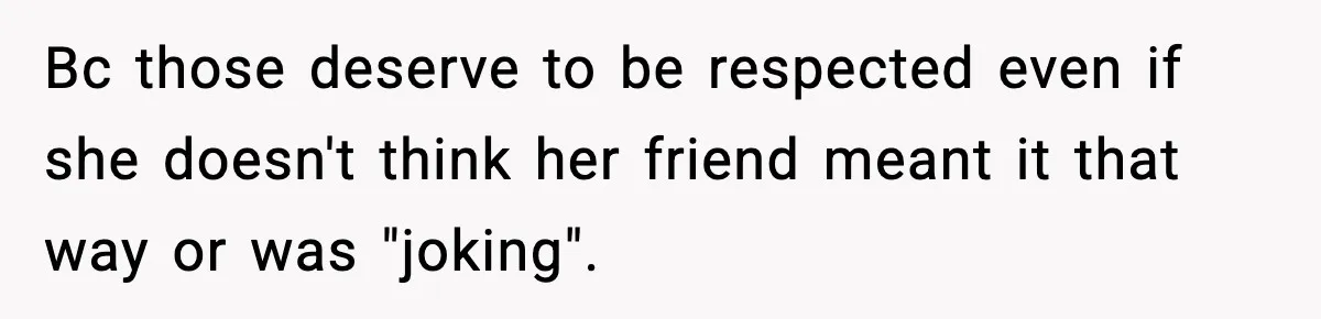 Man Says Wife’s Friend Made A Move While She Was Pregnant, Now He’s Worried She Won’t Believe Him Bc those deserve to be respected even if she doesn't think her friend meant it that way or was "joking".