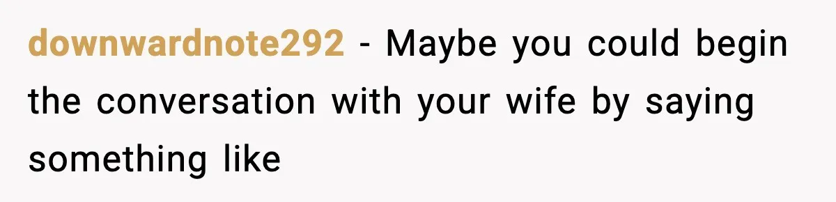 Man Says Wife’s Friend Made A Move While She Was Pregnant, Now He’s Worried She Won’t Believe Him downwardnote292 − Maybe you could begin the conversation with your wife by saying something like