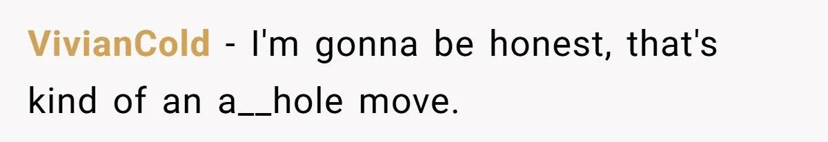 VivianCold − I'm gonna be honest, that's kind of an a__hole move.