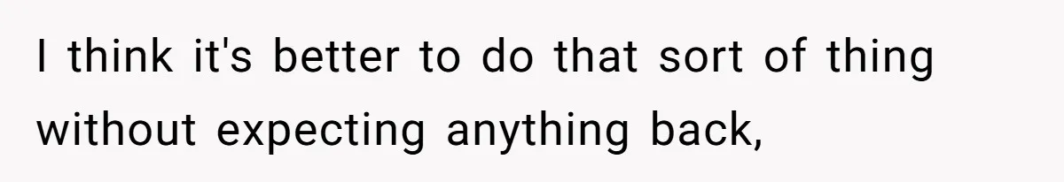 I think it's better to do that sort of thing without expecting anything back,