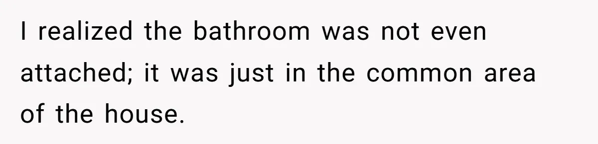 Woman Backs Out Of House Deal Last Minute After Realizing Her “Room” Comes With Public Access I realized the bathroom was not even attached; it was just in the common area of the house.