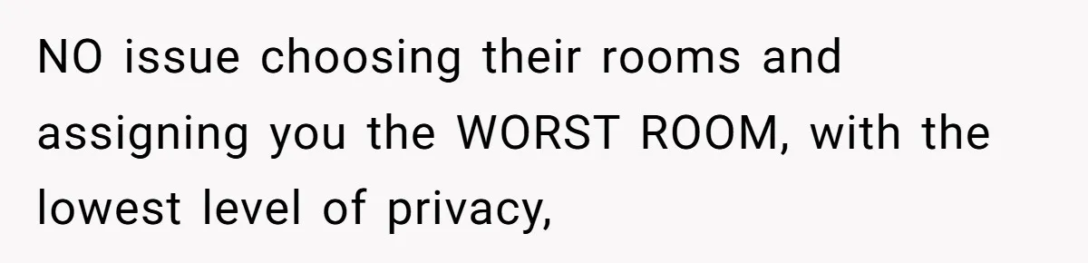 Woman Backs Out Of House Deal Last Minute After Realizing Her “Room” Comes With Public Access NO issue choosing their rooms and assigning you the WORST ROOM, with the lowest level of privacy,
