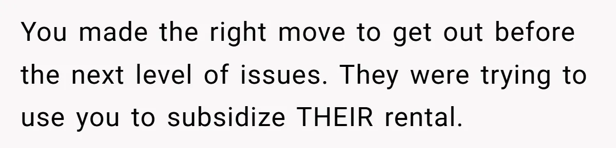 Woman Backs Out Of House Deal Last Minute After Realizing Her “Room” Comes With Public Access You made the right move to get out before the next level of issues. They were trying to use you to subsidize THEIR rental.