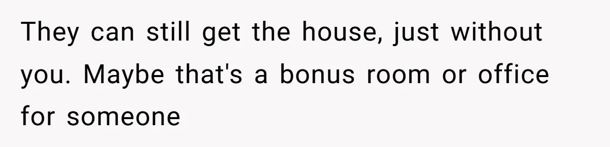 Woman Backs Out Of House Deal Last Minute After Realizing Her “Room” Comes With Public Access They can still get the house, just without you. Maybe that's a bonus room or office for someone