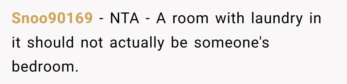 Woman Backs Out Of House Deal Last Minute After Realizing Her “Room” Comes With Public Access Snoo90169 − NTA - A room with laundry in it should not actually be someone's bedroom.