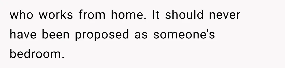 Woman Backs Out Of House Deal Last Minute After Realizing Her “Room” Comes With Public Access who works from home. It should never have been proposed as someone's bedroom.