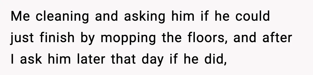 Woman Calls Out Boyfriend’s “I Don’t Know How” Routine, Now He Finally Picks Up The Mop Me cleaning and asking him if he could just finish by mopping the floors, and after I ask him later that day if he did,