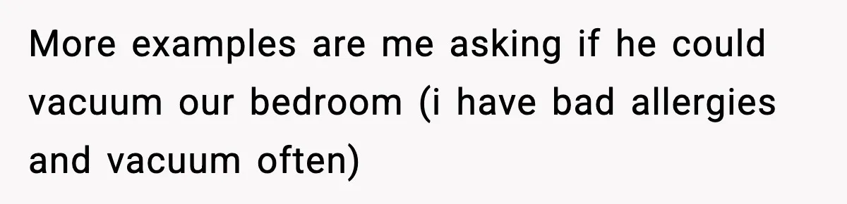 Woman Calls Out Boyfriend’s “I Don’t Know How” Routine, Now He Finally Picks Up The Mop More examples are me asking if he could vacuum our bedroom (i have bad allergies and vacuum often)