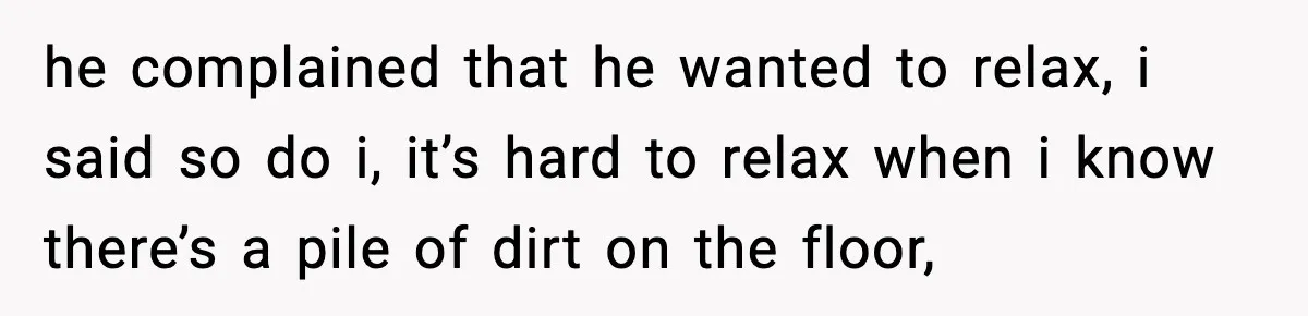 Woman Calls Out Boyfriend’s “I Don’t Know How” Routine, Now He Finally Picks Up The Mop he complained that he wanted to relax, i said so do i, it’s hard to relax when i know there’s a pile of dirt on the floor,