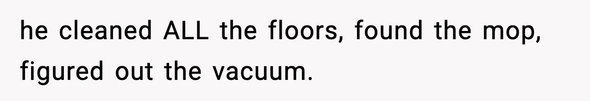 Woman Calls Out Boyfriend’s “I Don’t Know How” Routine, Now He Finally Picks Up The Mop he cleaned ALL the floors, found the mop, figured out the vacuum.