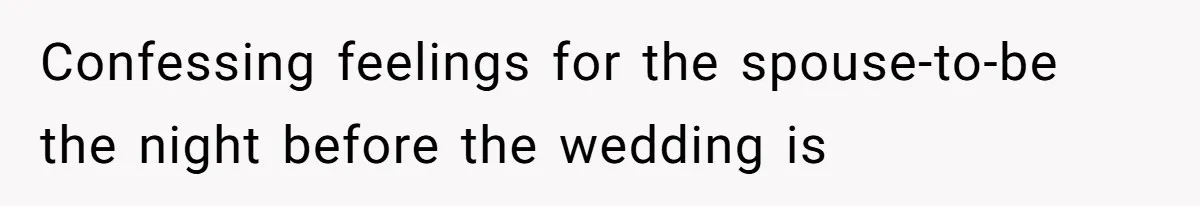 Husband Discovers Wife Hid A Confession Before Their Wedding So Now He’s Filing for Divorce Confessing feelings for the spouse-to-be the night before the wedding is
