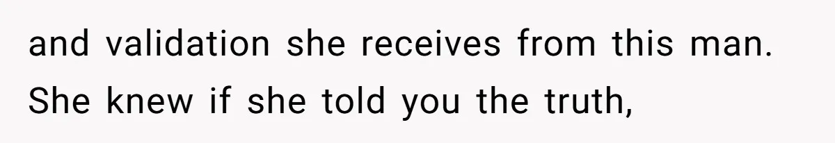 Husband Discovers Wife Hid A Confession Before Their Wedding So Now He’s Filing for Divorce and validation she receives from this man. She knew if she told you the truth,