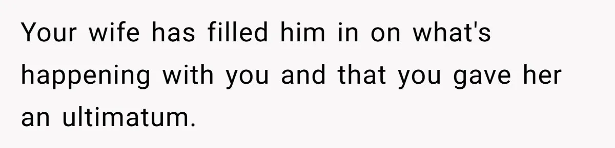 Husband Discovers Wife Hid A Confession Before Their Wedding So Now He’s Filing for Divorce Your wife has filled him in on what's happening with you and that you gave her an ultimatum.