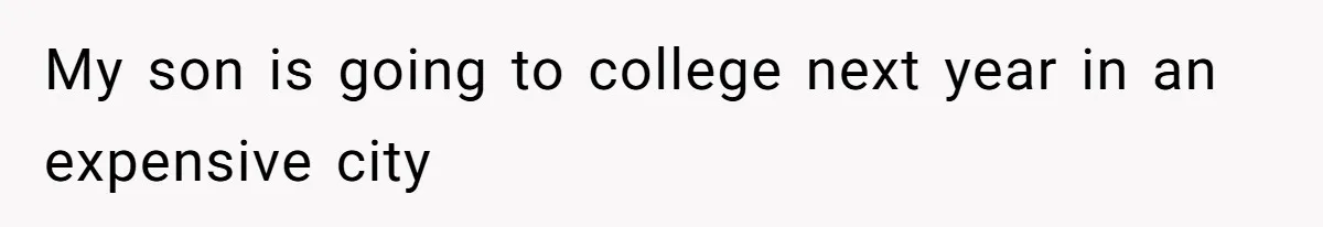 My son is going to college next year in an expensive city