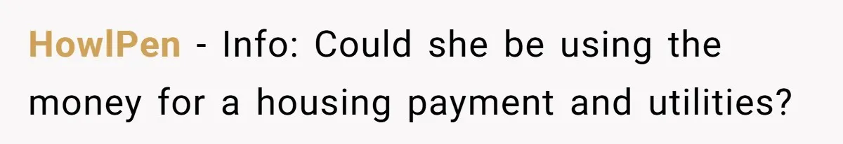 HowlPen − Info: Could she be using the money for a housing payment and utilities?