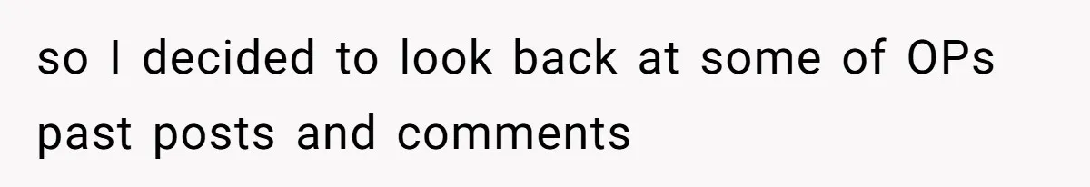 Woman Worked Years To Save $100K For House Purchase, Now Husband Says It Belongs To Both Of Them so I decided to look back at some of OPs past posts and comments