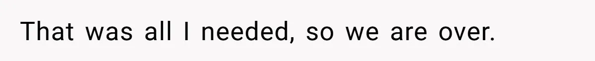 That was all I needed, so we are over.