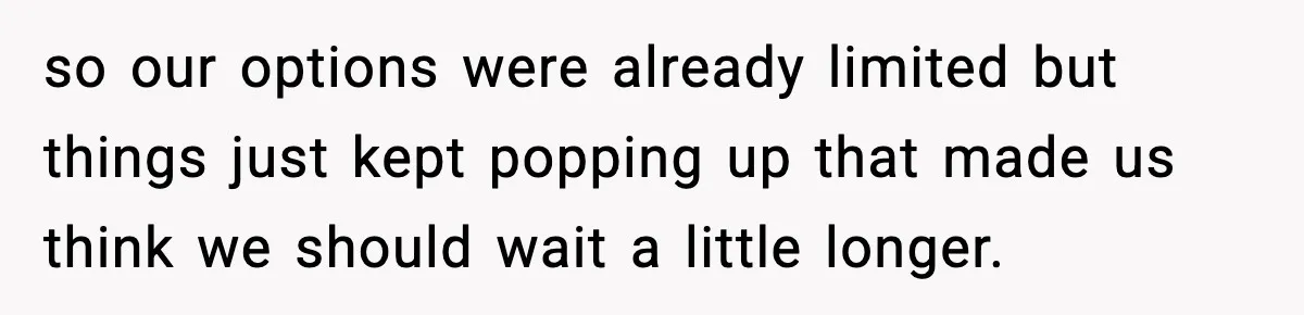 Woman Announces 6-Month Pregnancy A Week After SIL, Now Family Says She Stole The Spotlight so our options were already limited but things just kept popping up that made us think we should wait a little longer.
